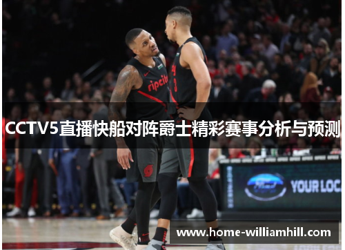CCTV5直播快船对阵爵士精彩赛事分析与预测